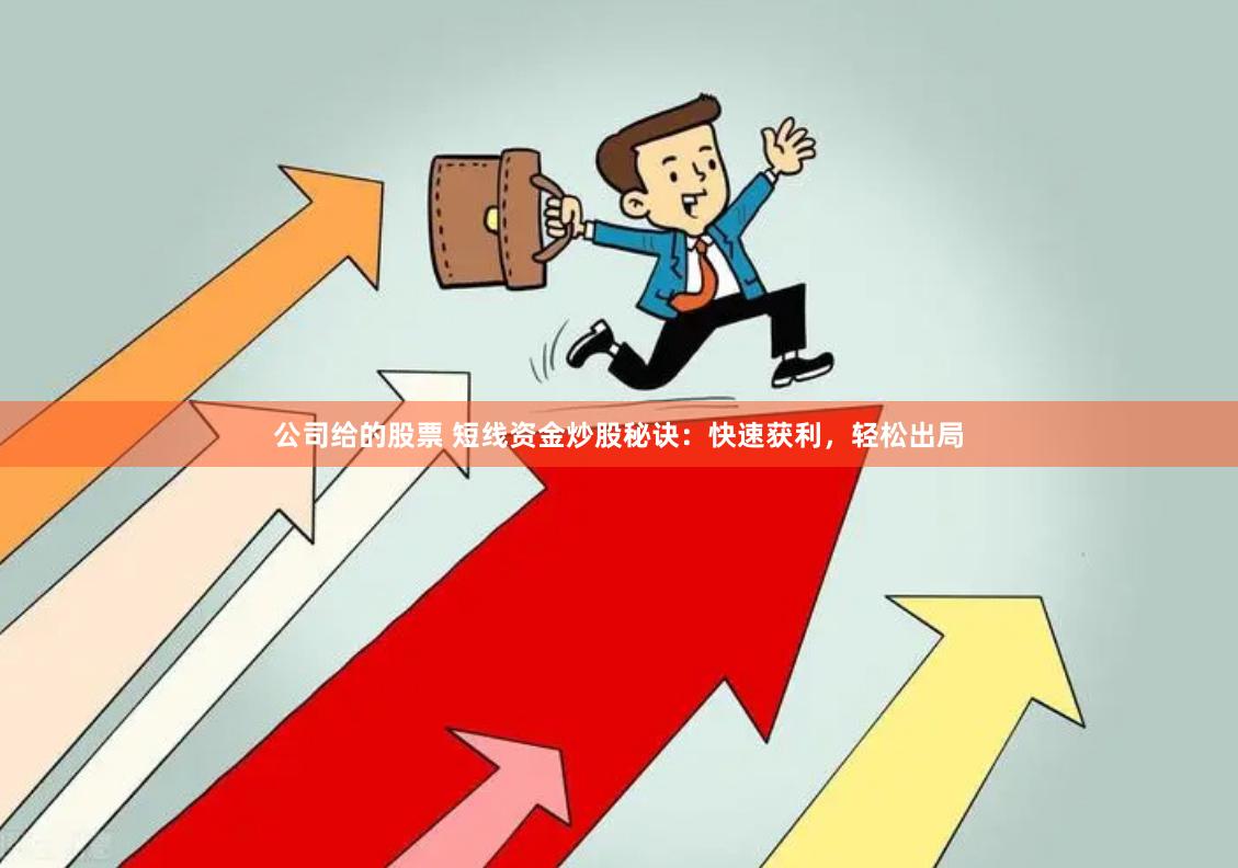 公司给的股票 短线资金炒股秘诀：快速获利，轻松出局