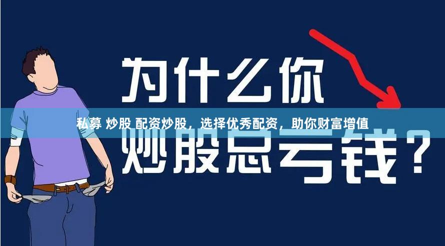 私募 炒股 配资炒股，选择优秀配资，助你财富增值