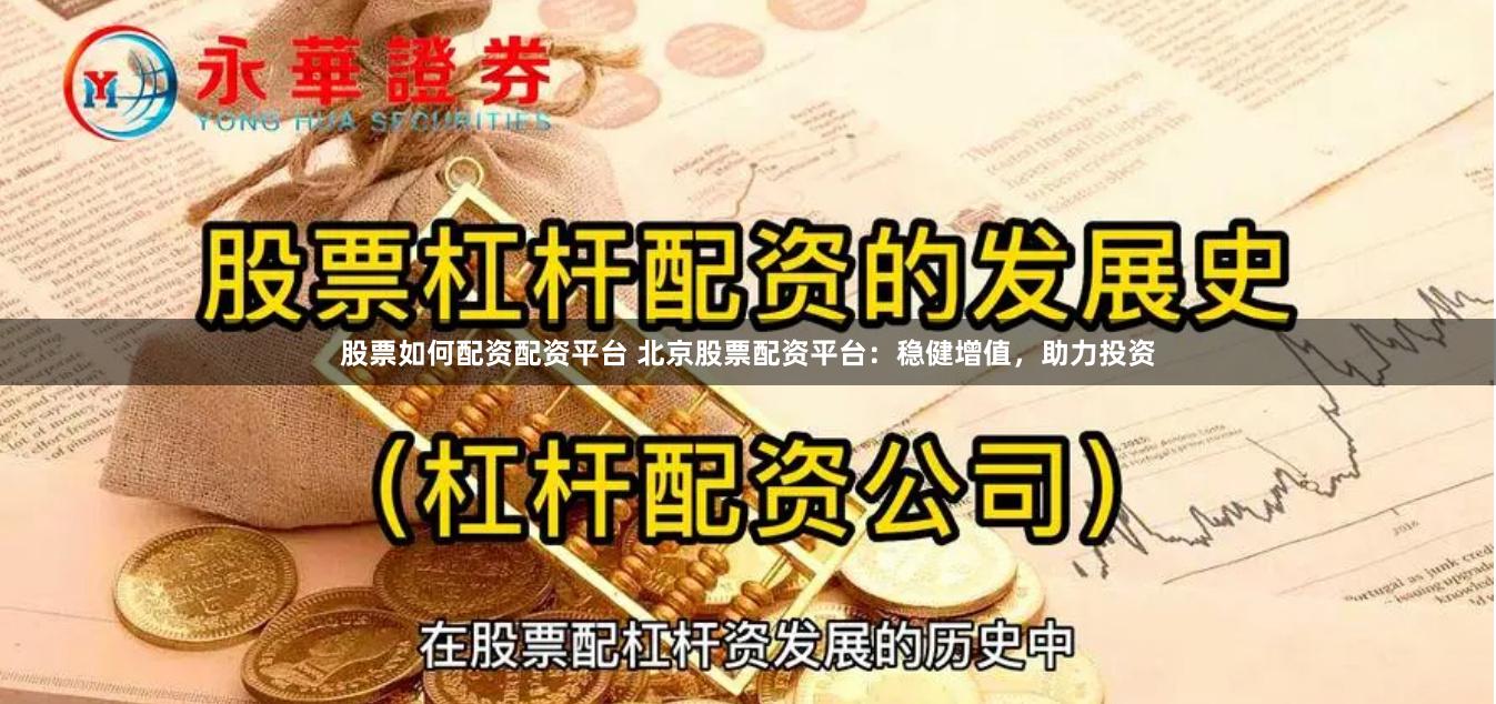 股票如何配资配资平台 北京股票配资平台：稳健增值，助力投资